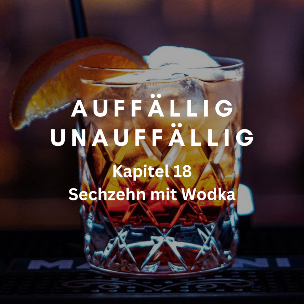Kapitel 18 – Sechzehn mit&nbsp;Wodka