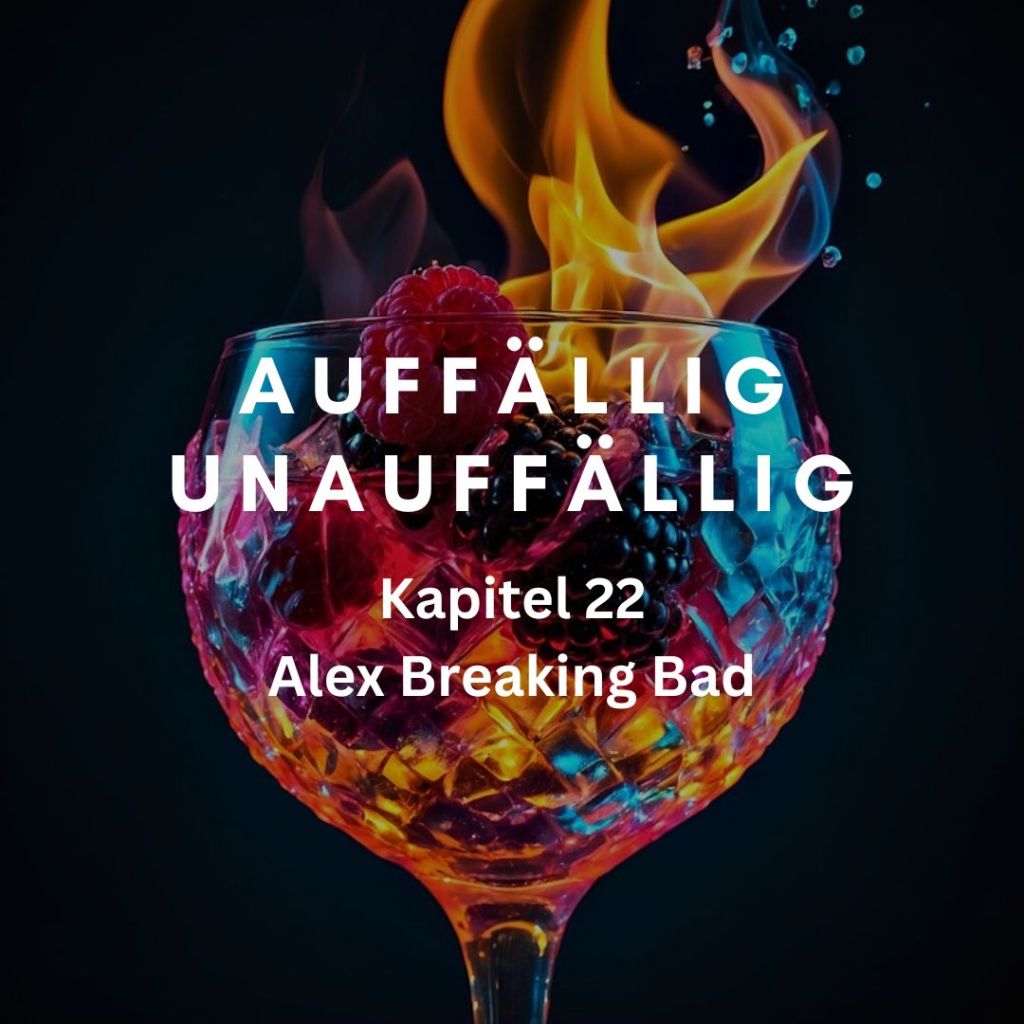 Kapitel 22 – Alex Breaking Bad