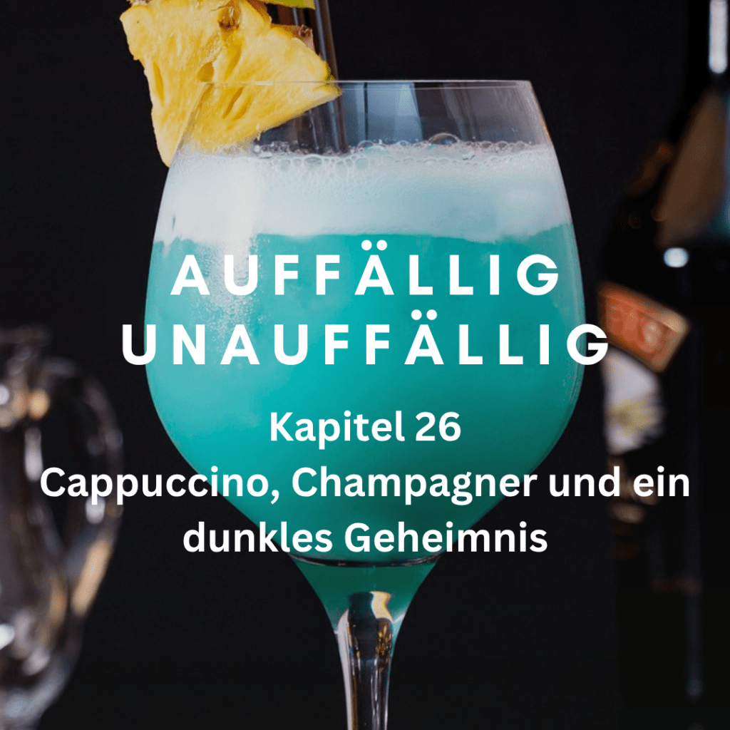 Kapitel 26 – Cappuccino, Champagner und ein dunkles Geheimnis