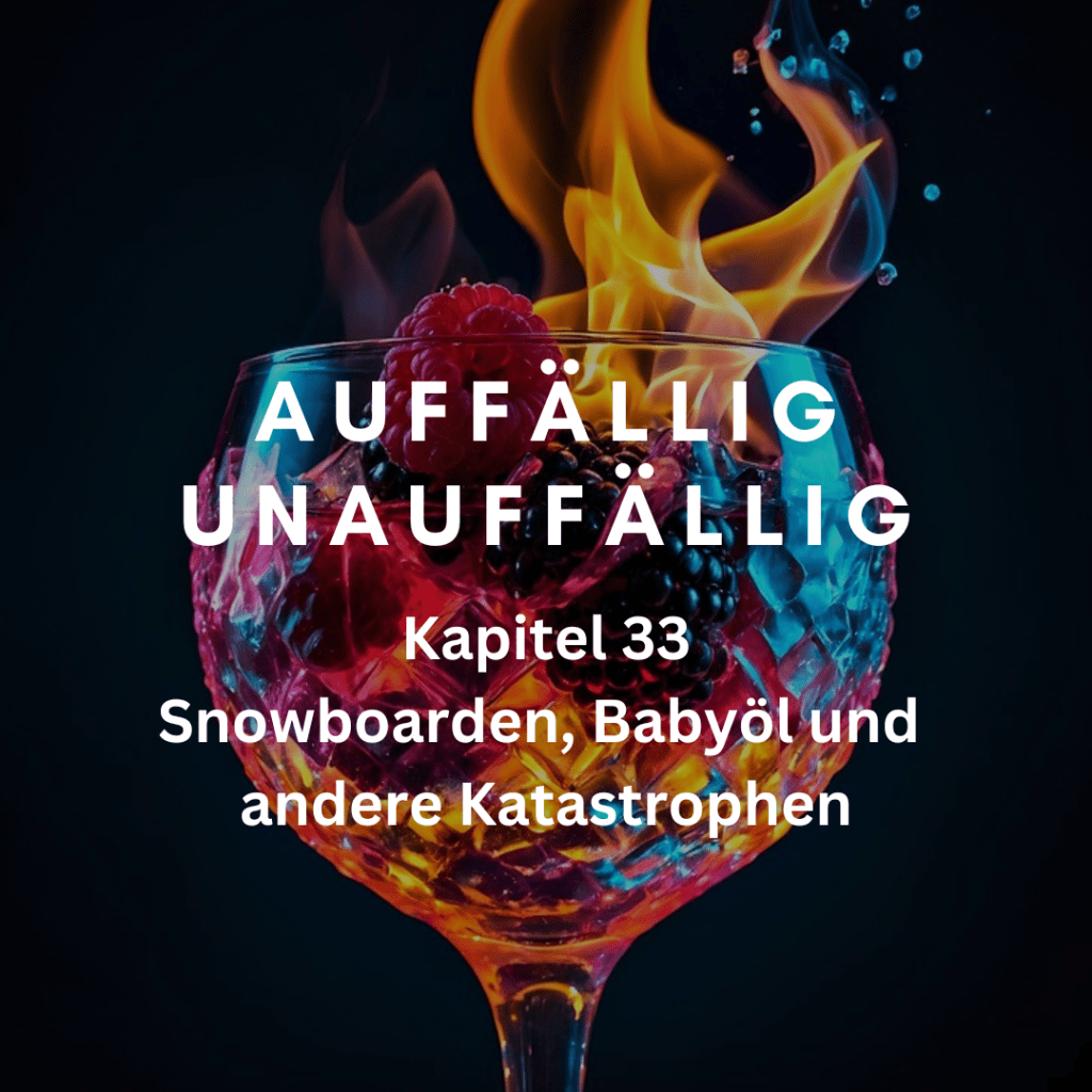 Kapitel 33 – Snowboarden, Babyöl und andere Katastrophen